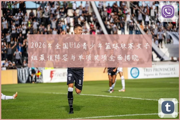 2026年全国U16青少年篮球联赛女子组最佳阵容与单项奖项全面揭晓