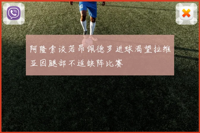 阿隆索谈若昂佩德罗进球渴望拉维亚因腿部不适缺阵比赛